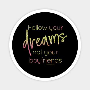 Follow your dreams not your boyfriends Magnet